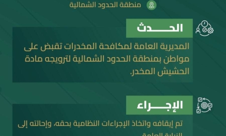 الحدود الشمالية تسجل القبض على مواطن بتهمة ترويج الحشيش