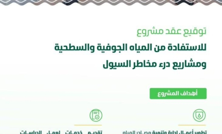توقيع عقد للاستفادة من المياه الجوفية والمشاريع البيئية لمواجهة السيول